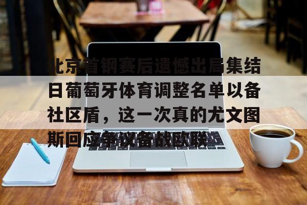 hth体育app下载-北京首钢赛后遗憾出局集结日葡萄牙体育调整名单以备社区盾，这一次真的尤文图斯回应争议备战欧联的简单介绍